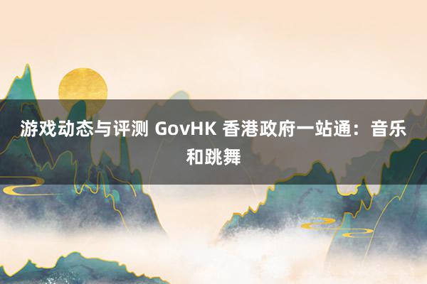 游戏动态与评测 GovHK 香港政府一站通：音乐和跳舞