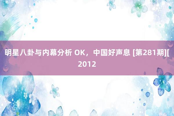 明星八卦与内幕分析 OK，中国好声息 [第281期][2012