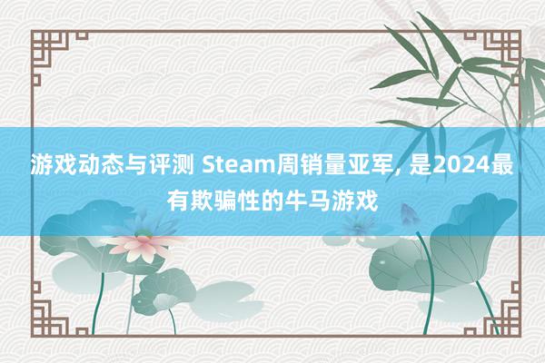 游戏动态与评测 Steam周销量亚军, 是2024最有欺骗性的牛马游戏