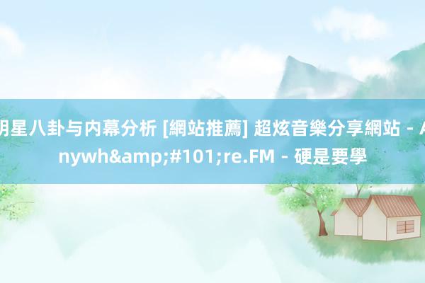 明星八卦与内幕分析 [網站推薦] 超炫音樂分享網站 - Anywh&#101;re.FM - 硬是要學