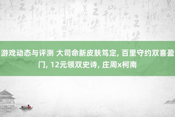 游戏动态与评测 大司命新皮肤笃定, 百里守约双喜盈门, 12元领双史诗, 庄周x柯南