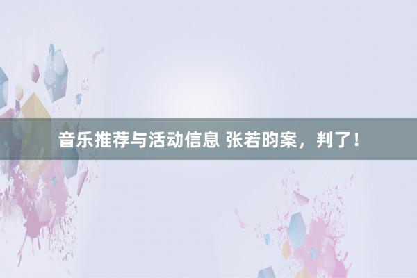 音乐推荐与活动信息 张若昀案，判了！